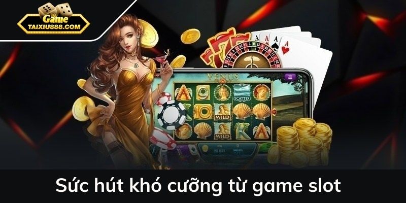 Sức hút khó cưỡng từ game slot