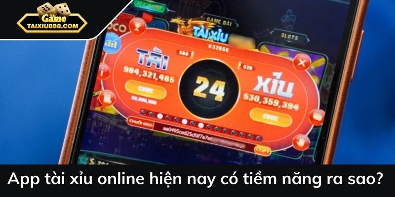Ứng dụng app tài xỉu online hiện nay có tiềm năng ra sao?